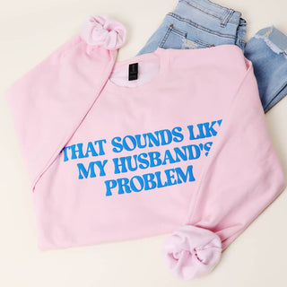 That Sounds Like My Husband's problem sweatshirt